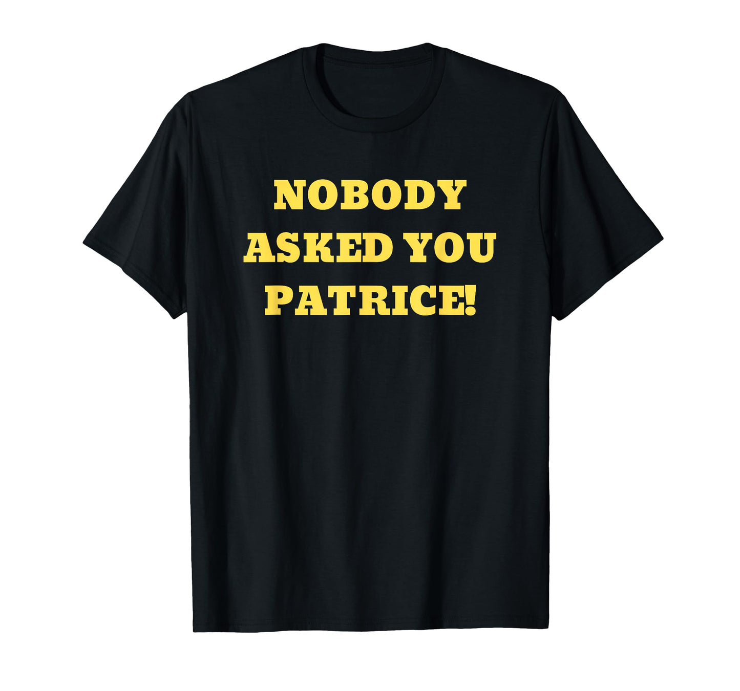 Nobody Asked You Patrice! Popular Gif T-Shirt T-Shirt