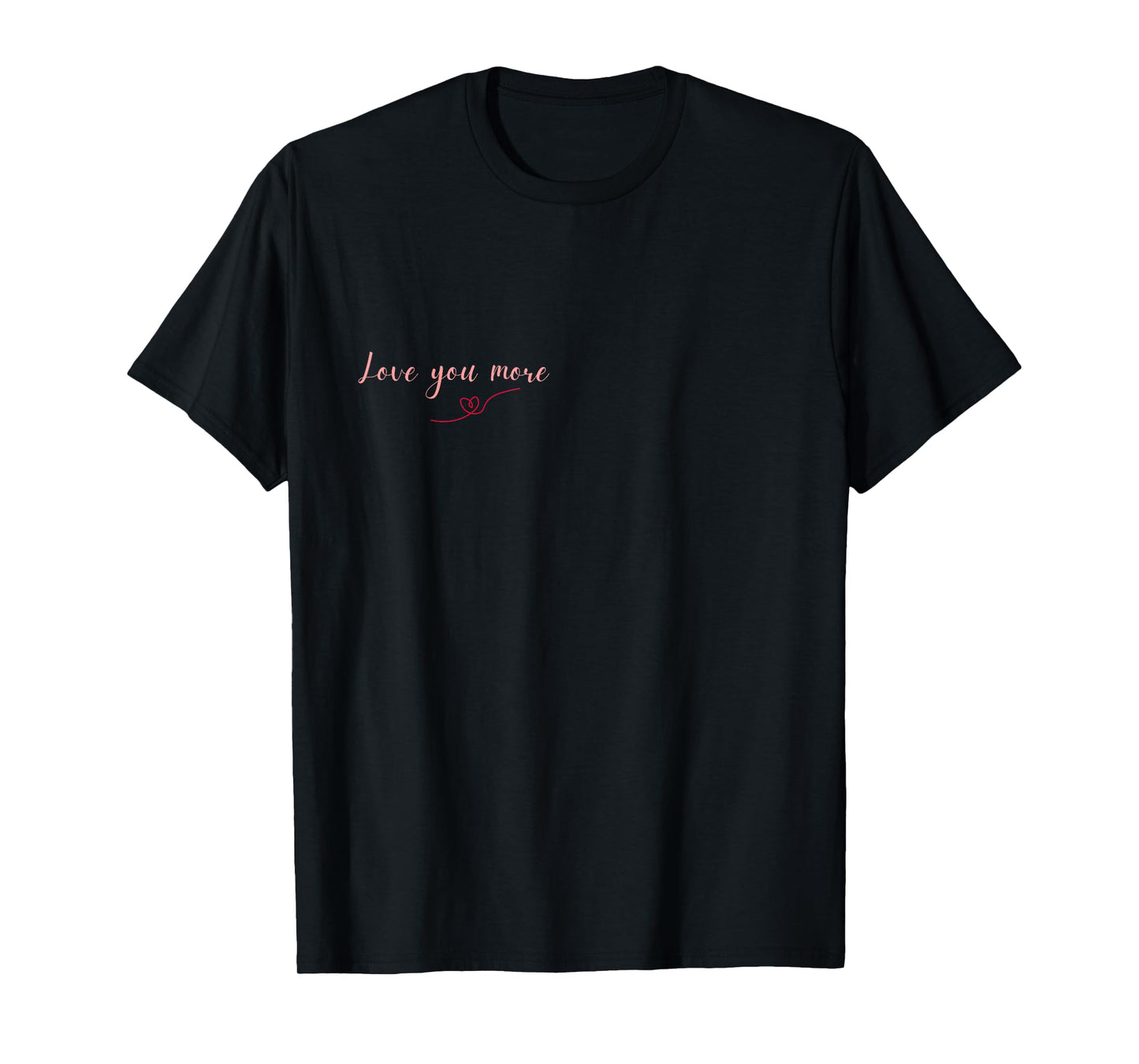 Love You More T-Shirt