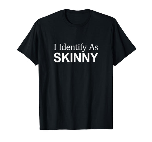 I Identify As Skinny - T-Shirt