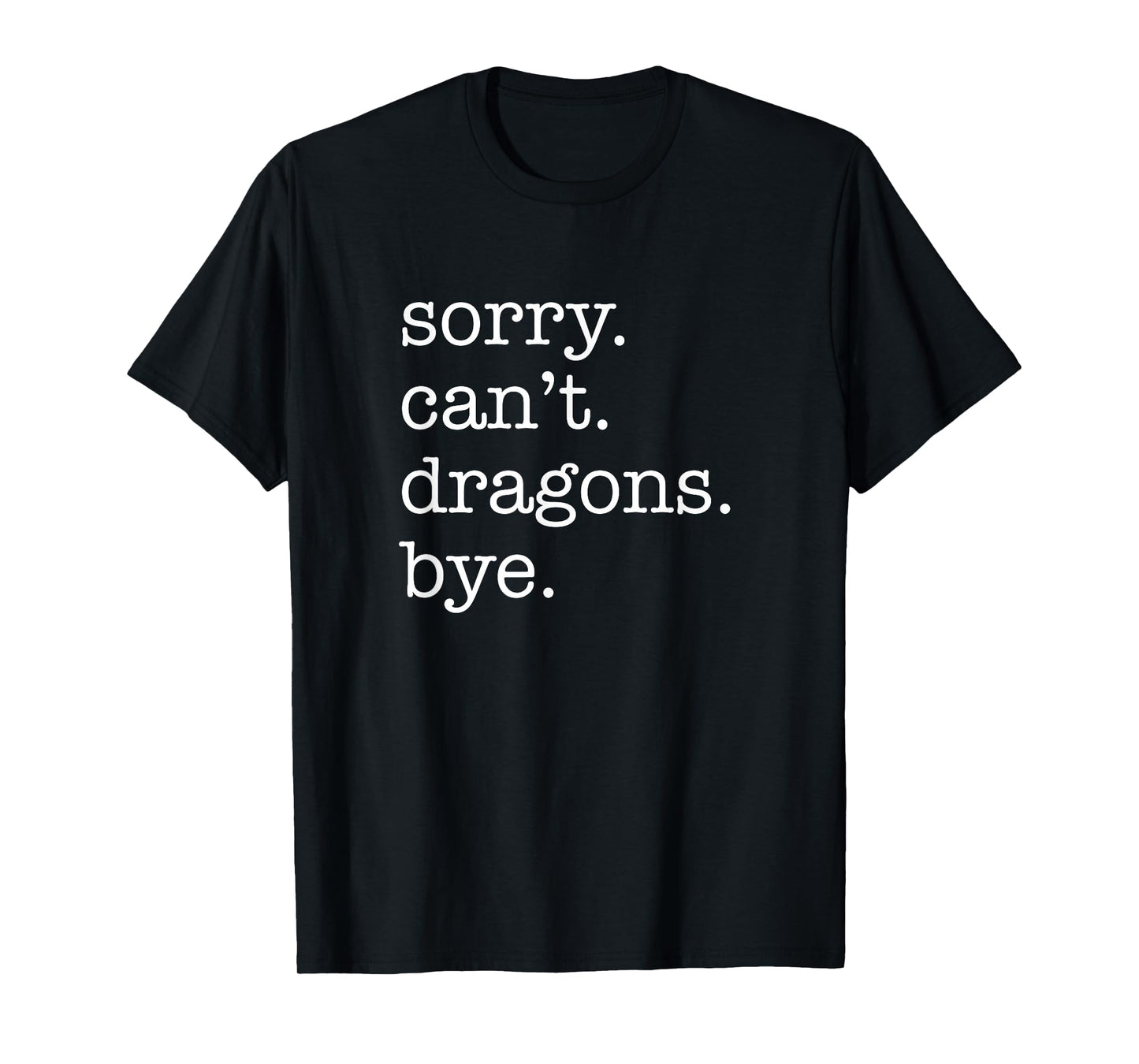 Sorry Can't Dragons Bye Funny Dragon T-Shirt