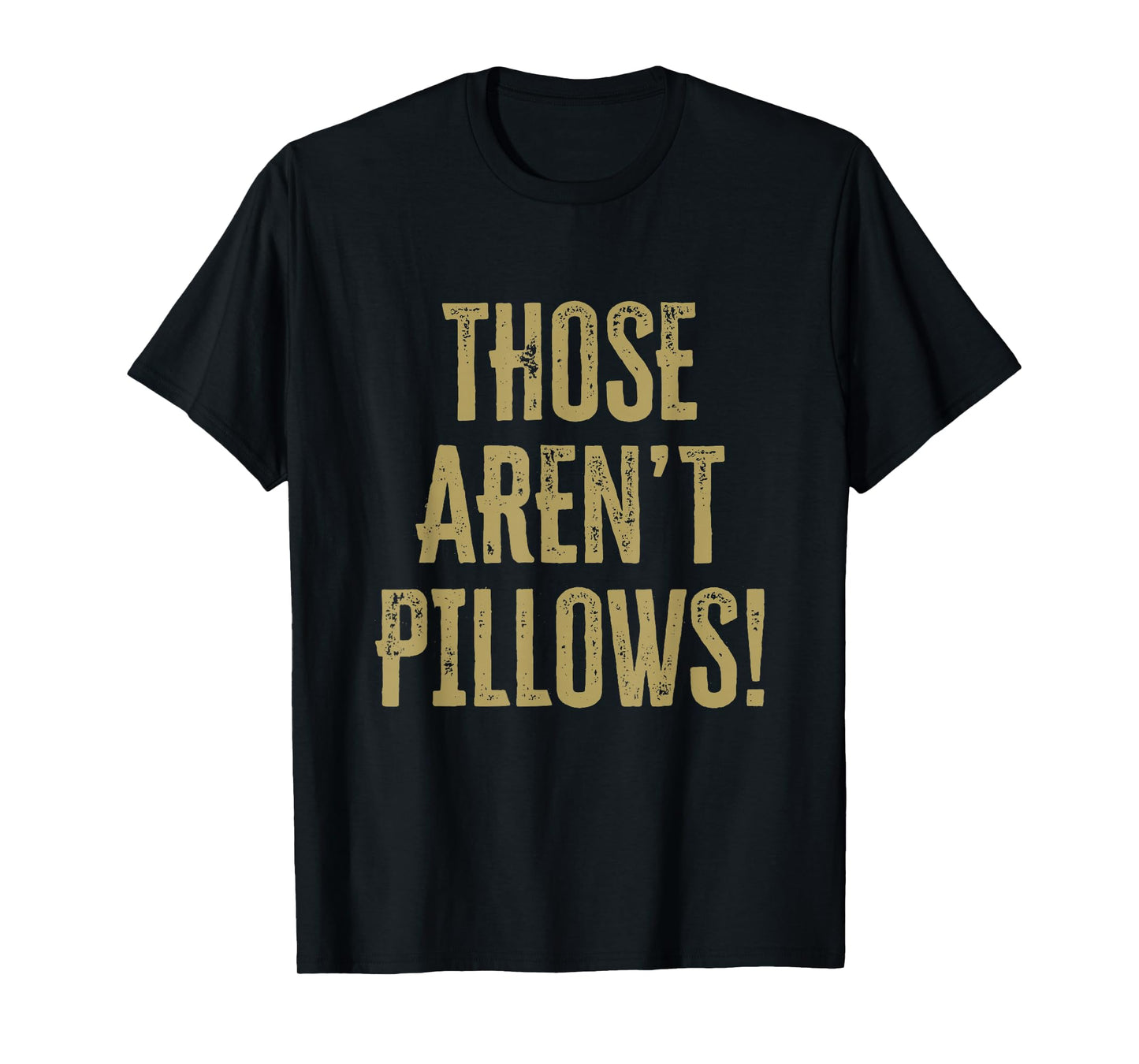 Those aren't pillows! Classic comedy movie quote T-Shirt