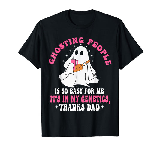 Ghosting People is so Easy for me It's in My Genetics Thanks T-Shirt