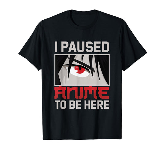 I Paused My Anime To Be Here Funny Kawaii Otaku Fan Gift T-Shirt