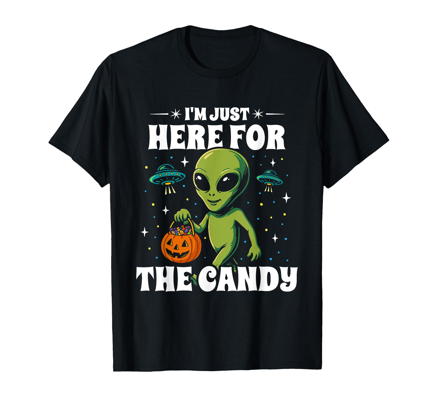 Funny UFO Alien Halloween Costume - Just Here for The Candy T-Shirt