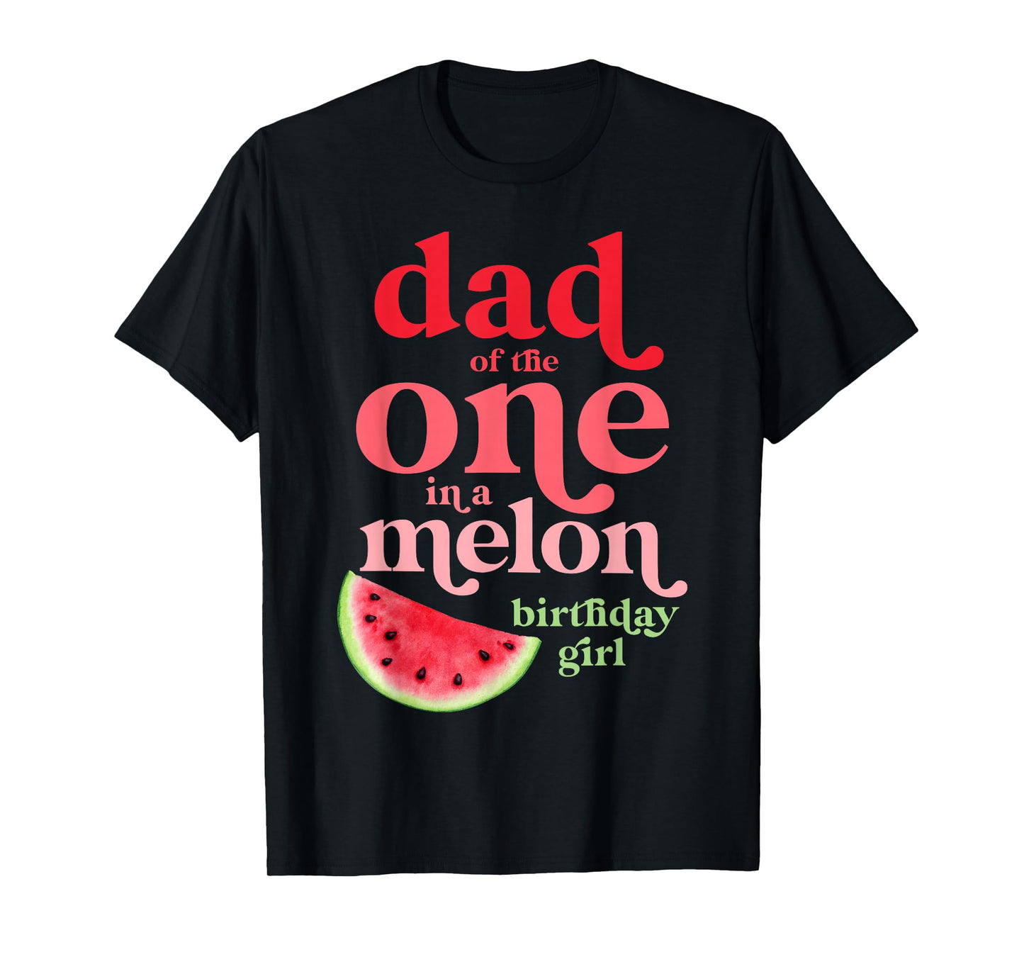 Dad of the One In A Melon Birthday Girl Watermelon First T-Shirt