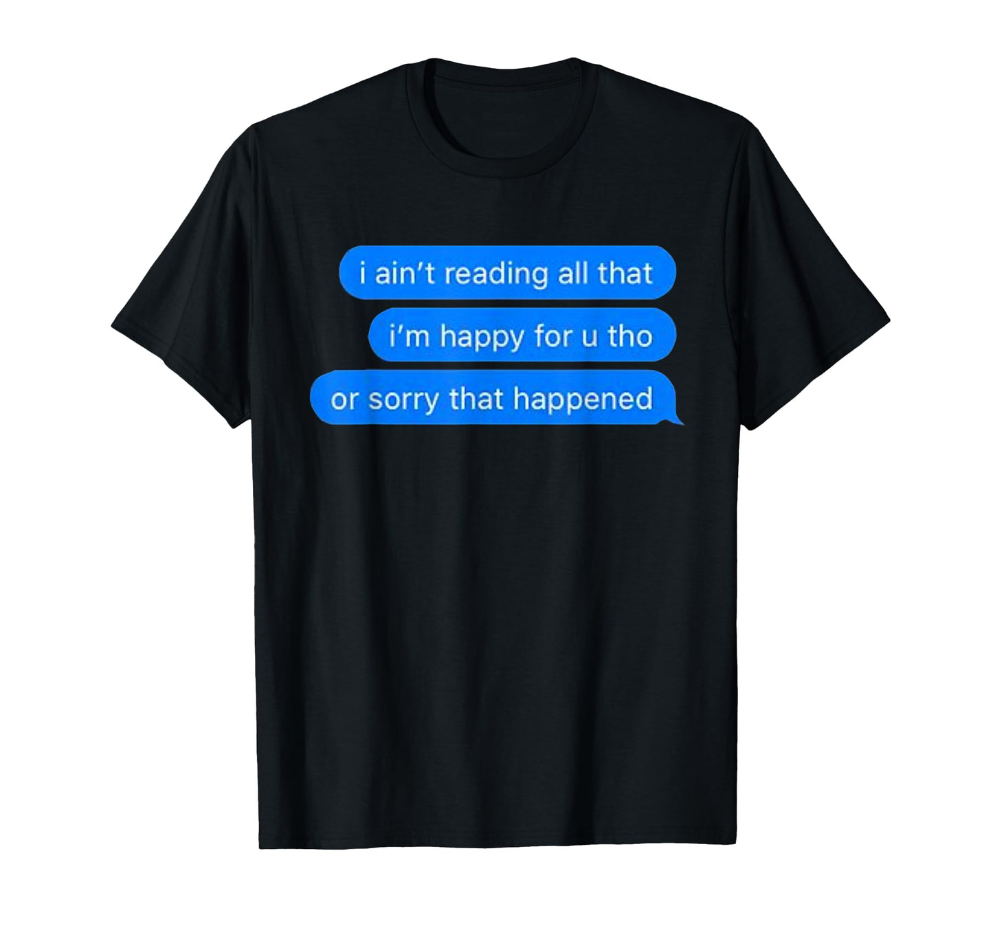 Ain't Reading All That, Sorry That Happened, Happy For You T-Shirt