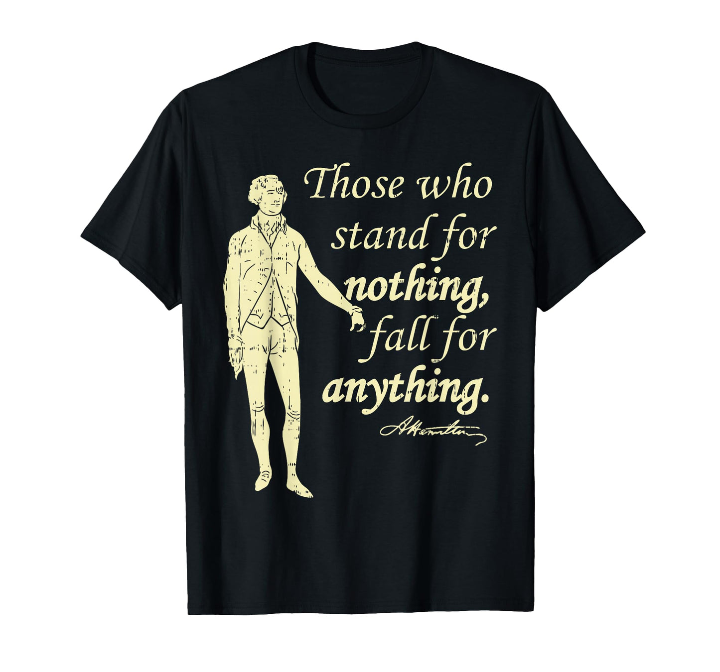 Those Who Stand for Nothing Independence Hamilton Quote Gift T-Shirt