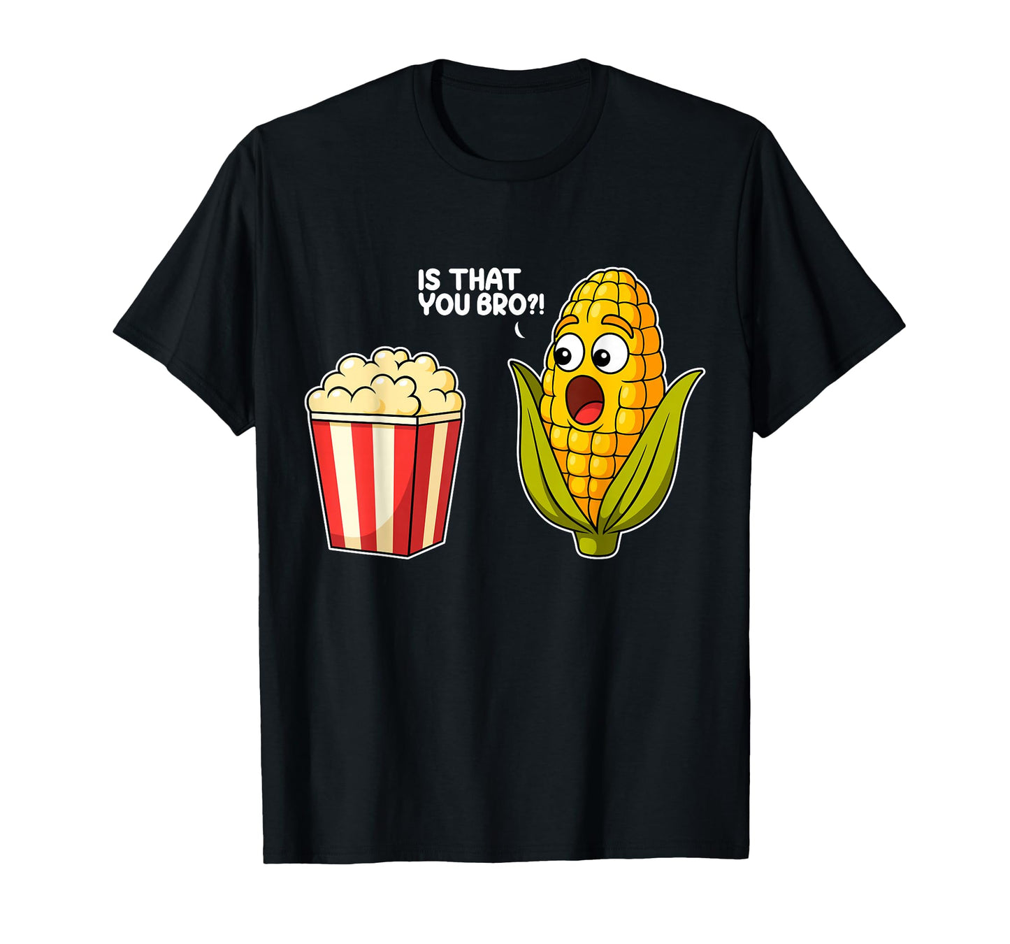 Popcorn is That You Bro Corn Funny Food Pun Sarcastic T-Shirt
