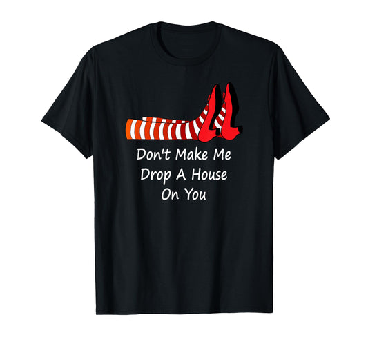 Don't Make Me Drop A House On You Funny T Shirt Tee T-Shirt