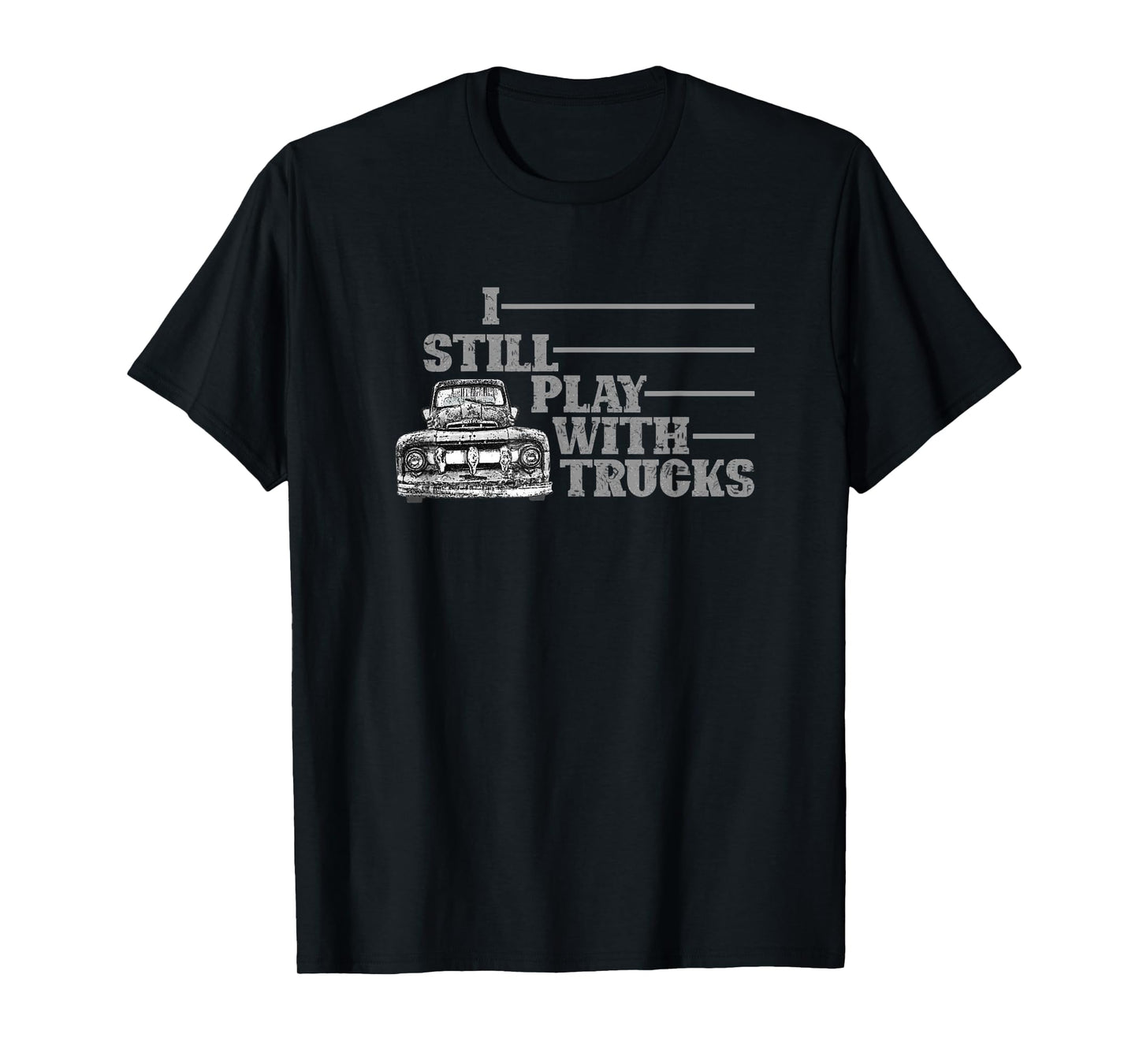 I STILL PLAY WITH TRUCKS, TRUCK, OLD PICK UP, TRUCK DRIVER T-Shirt