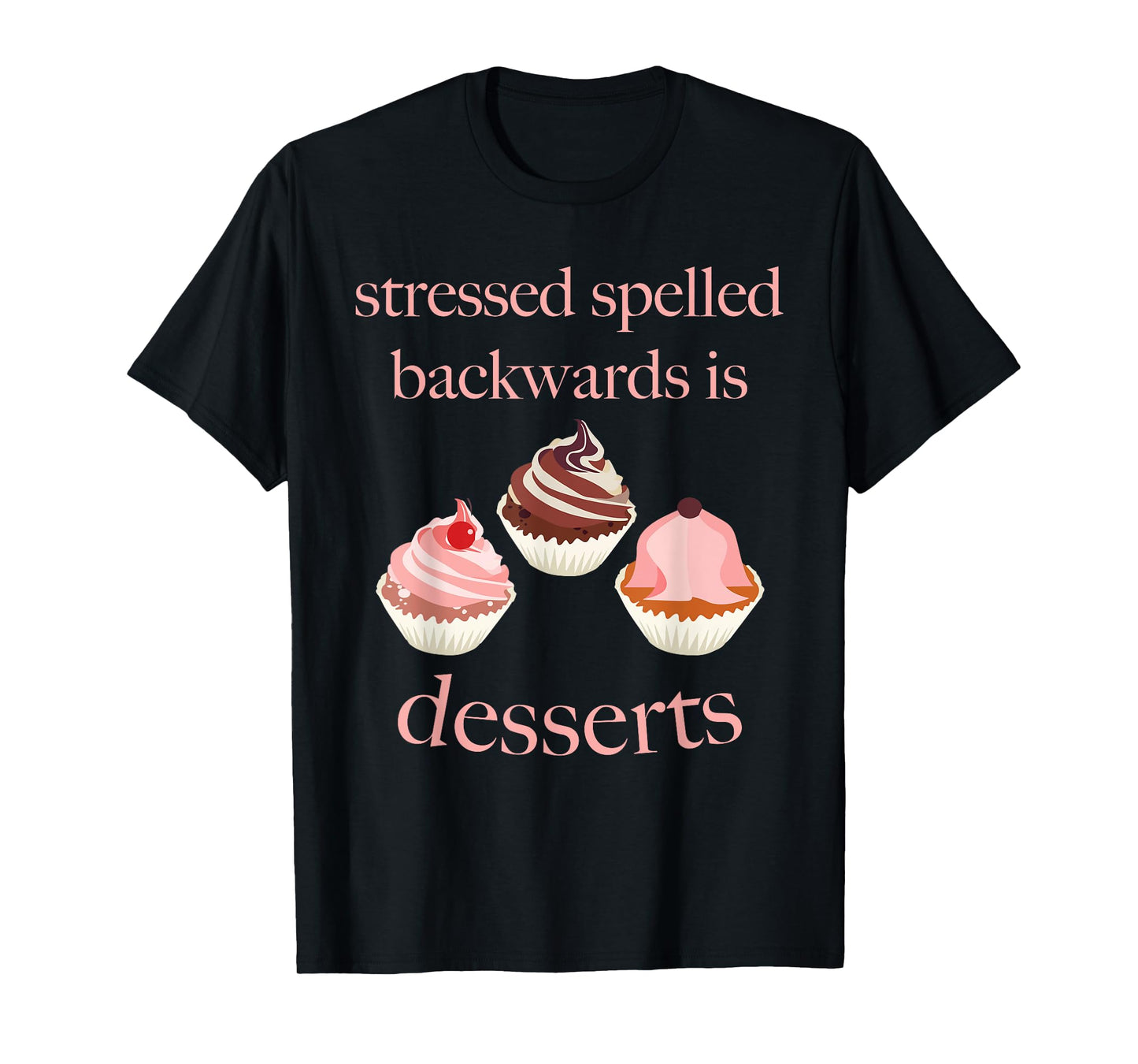 Stressed Spelled Backwards Is Desserts Funny T-Shirt