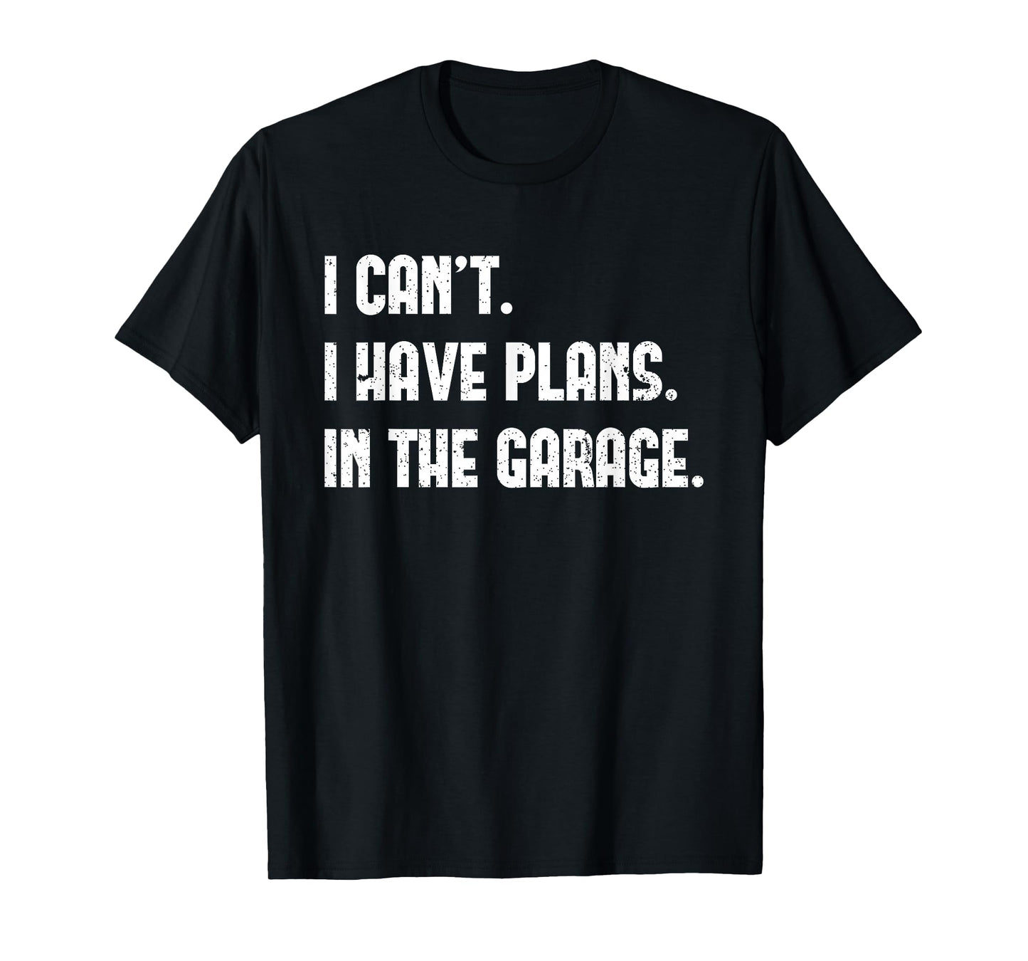 I Cant I Have Plans In The Garage Fathers Day Car Mechanics Short Sleeve T-Shirt