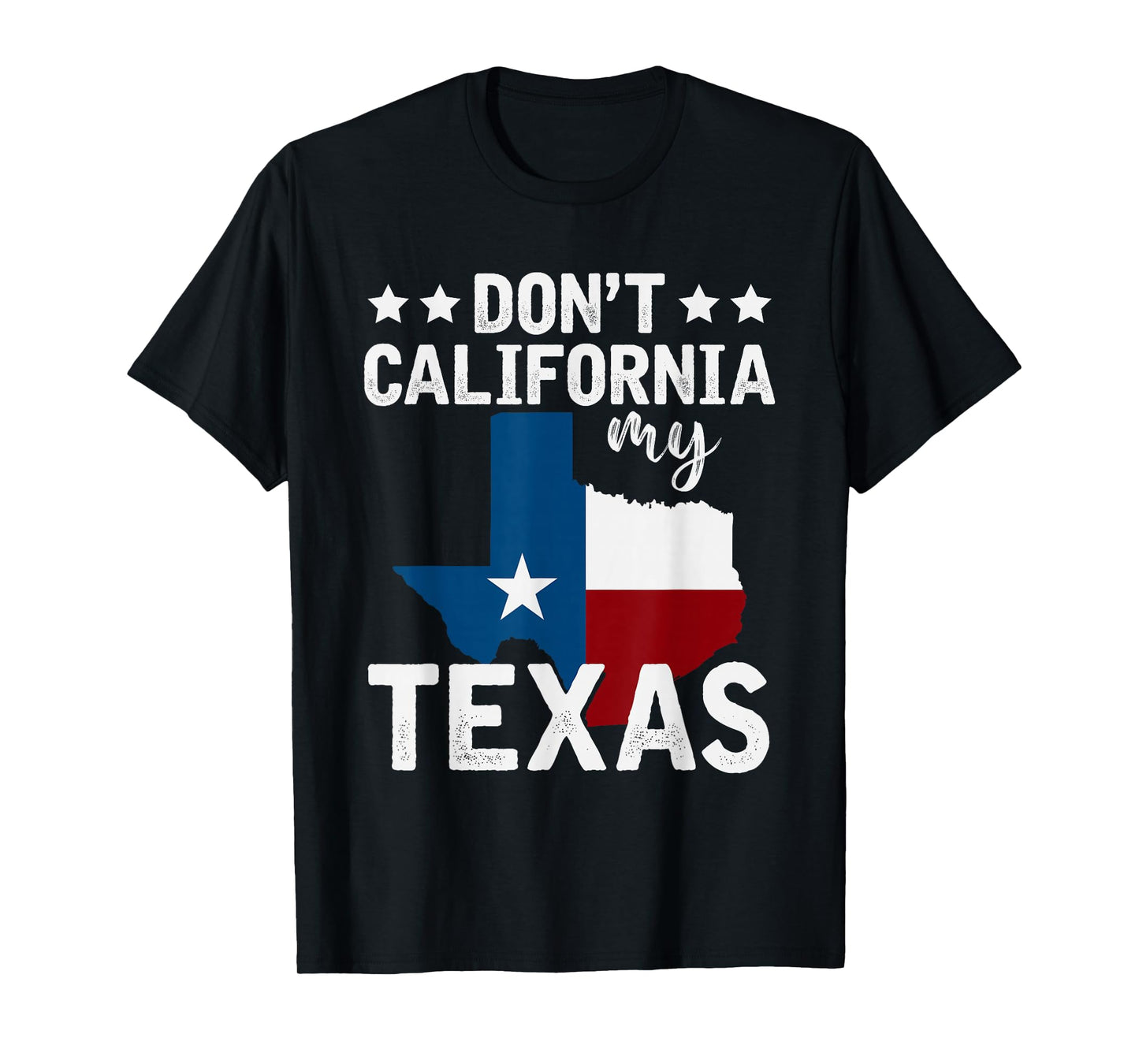 Funny Texas Flag Patriotic Texan Dont California My Texas T-Shirt