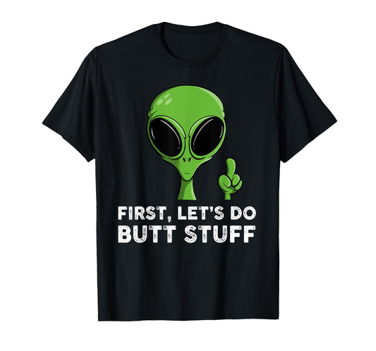 First, Let's Do Butt Stuff Funny Alien Abduction T-Shirt
