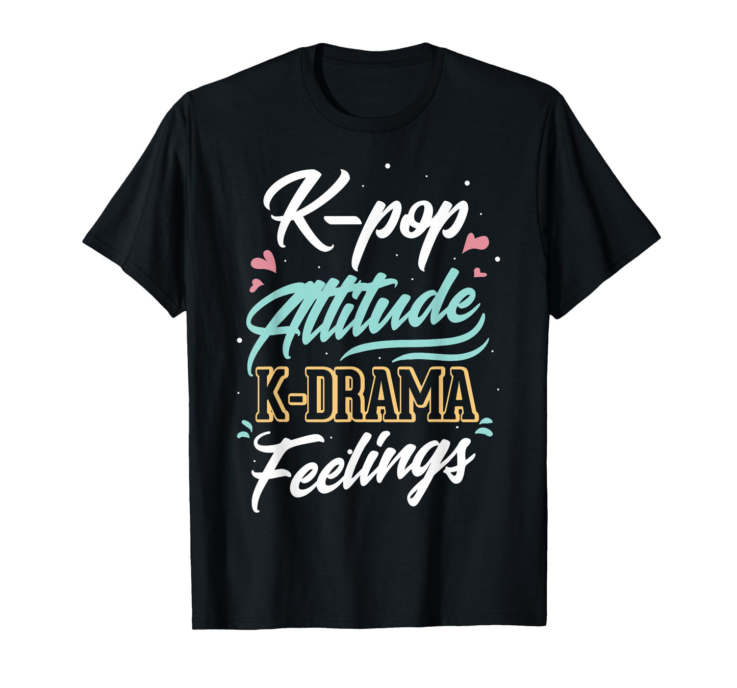 k-pop Attitude k-drama feelings for k-pop fan T-Shirt