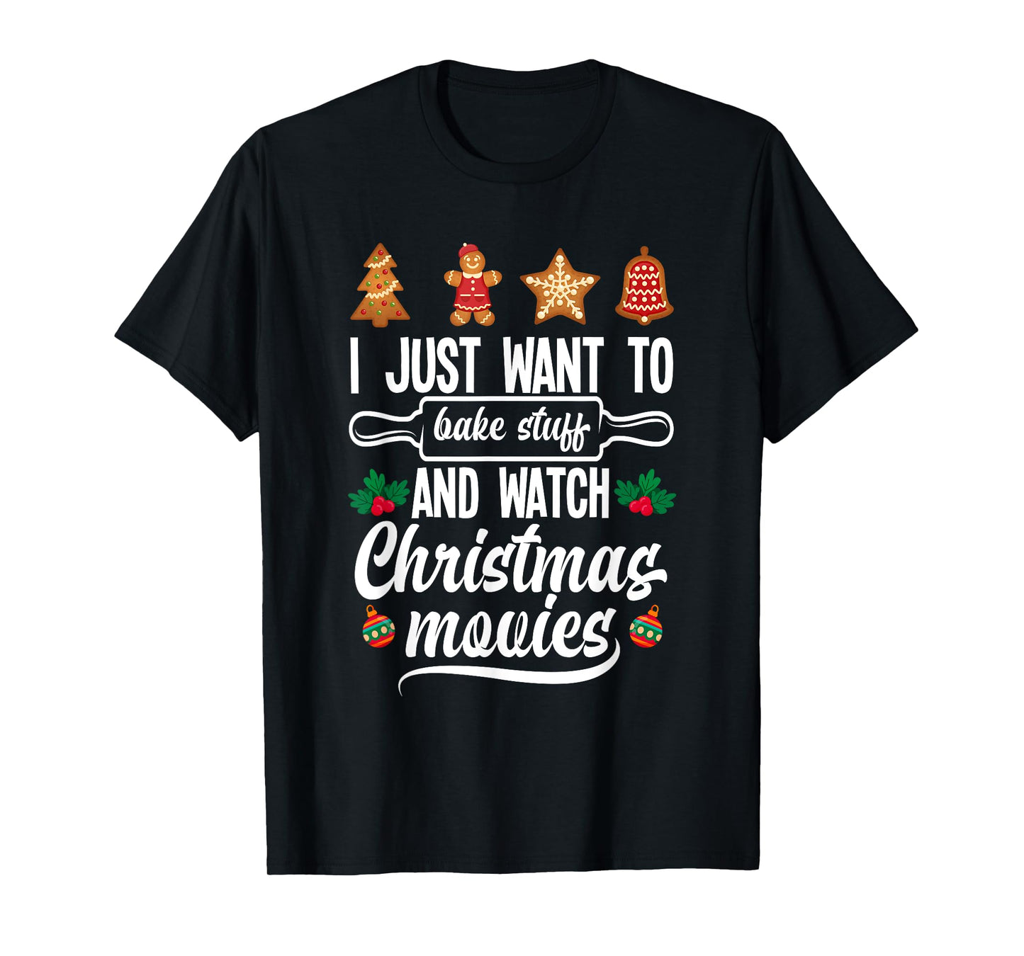 I Just Want To Bake Stuff And Watch Christmas Movies T-Shirt