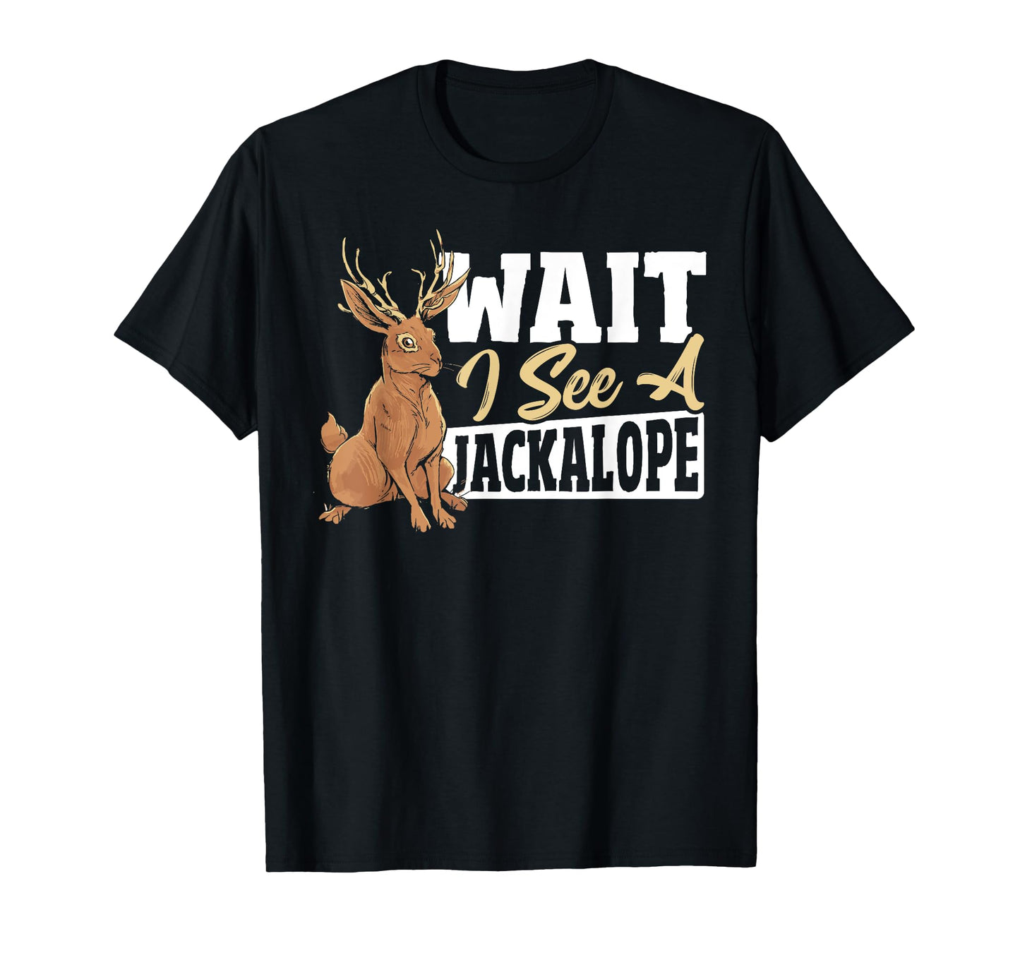 Jackalope Rabbit Cryptid - Wait I See A Jackalope T-Shirt
