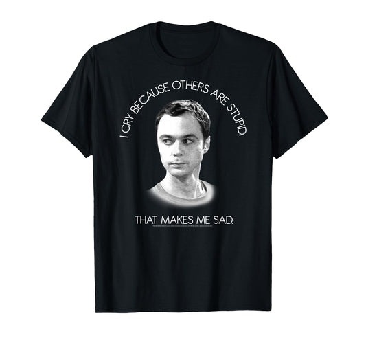 The Big Bang Theory I Cry Because Others are Stupid T-Shirt
