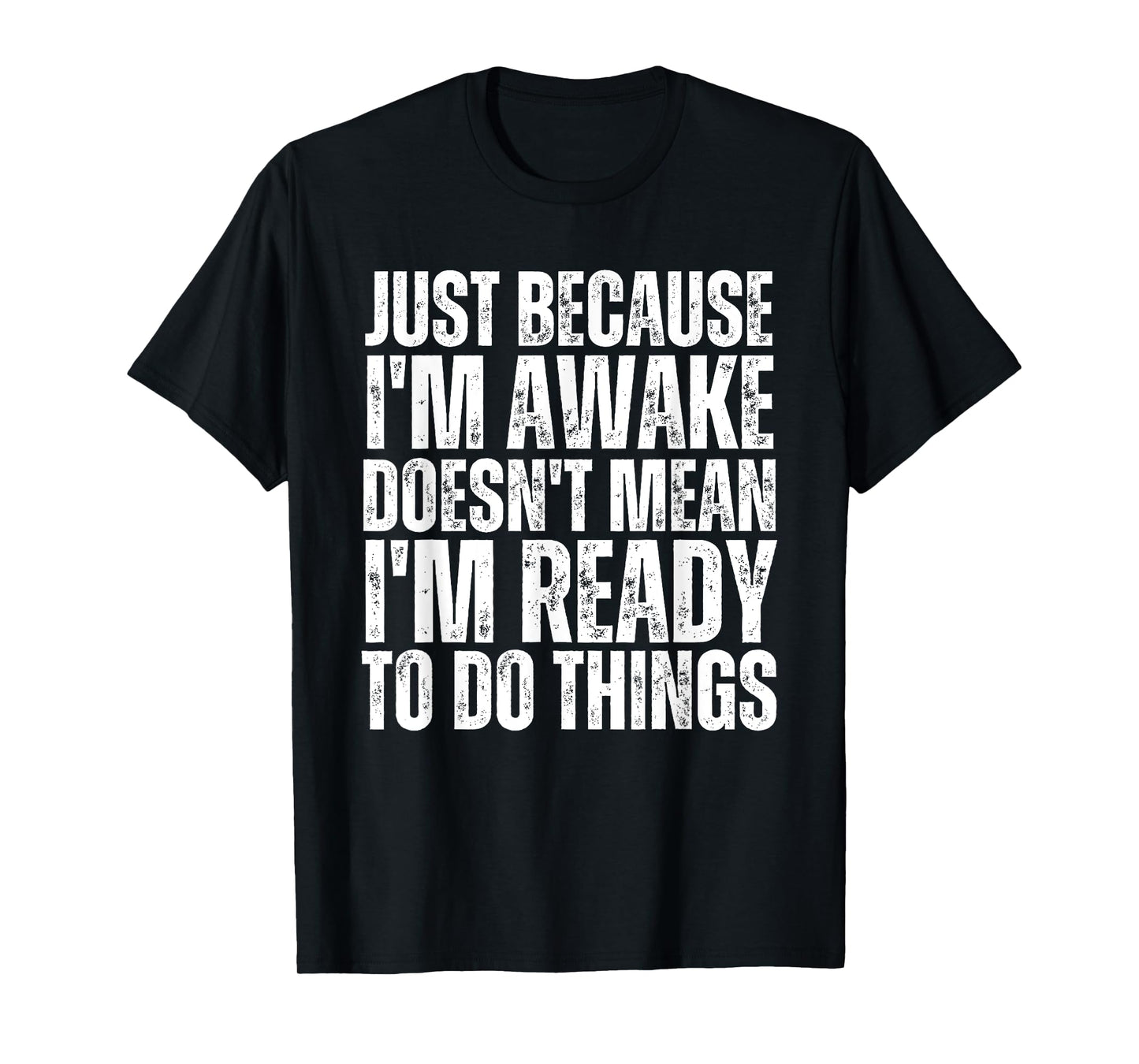 Just Because I'm Awake Doesn't Mean Im Ready Funny Sarcastic T-Shirt