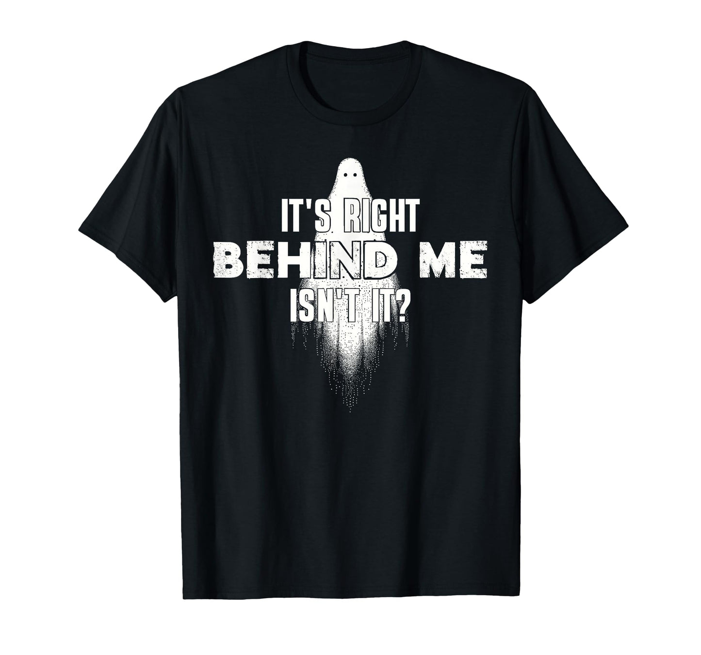 Ghost Hunting Paranormal It's Right Behind Me Isn't It T-Shirt