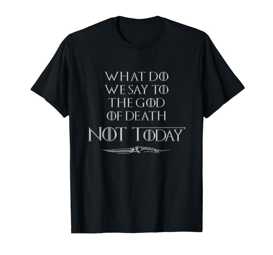 There Is Only One Thing We Say To Death Not Today T-Shirt