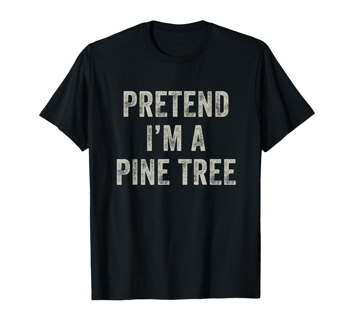 Pretend I'm a Pine Tree Funny Last Minute Halloween Costume T-Shirt