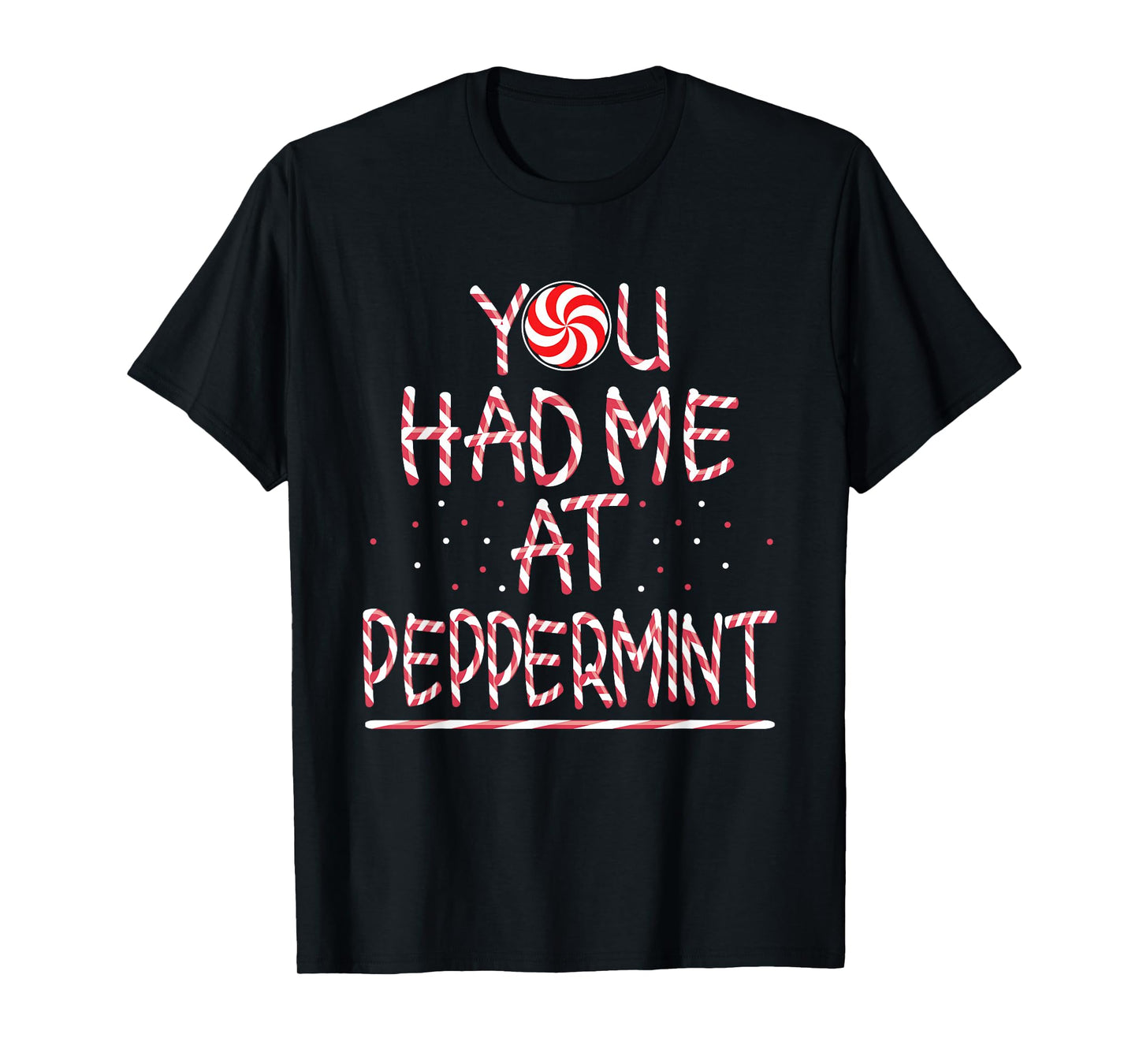 You had me at Peppermint Holiday Candy Stick T-Shirt