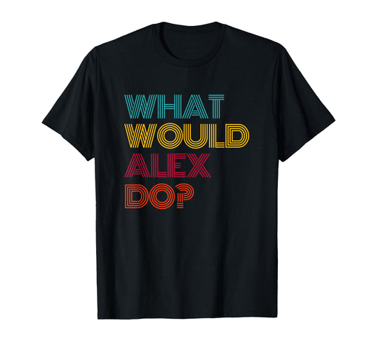 What Would Alex Do? I Love Alex T-Shirt