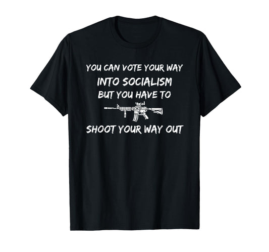 You can vote into Socialism, but have to shoot your way out. T-Shirt