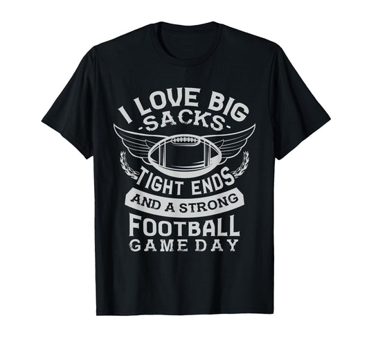 I love big sacks tight ends and a strong football game day T-Shirt