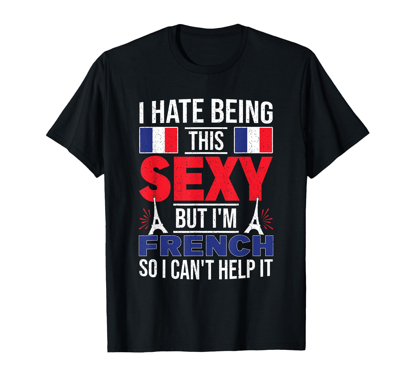 I Hate Being This Sexy But I'm French So I Can't Help It T-Shirt