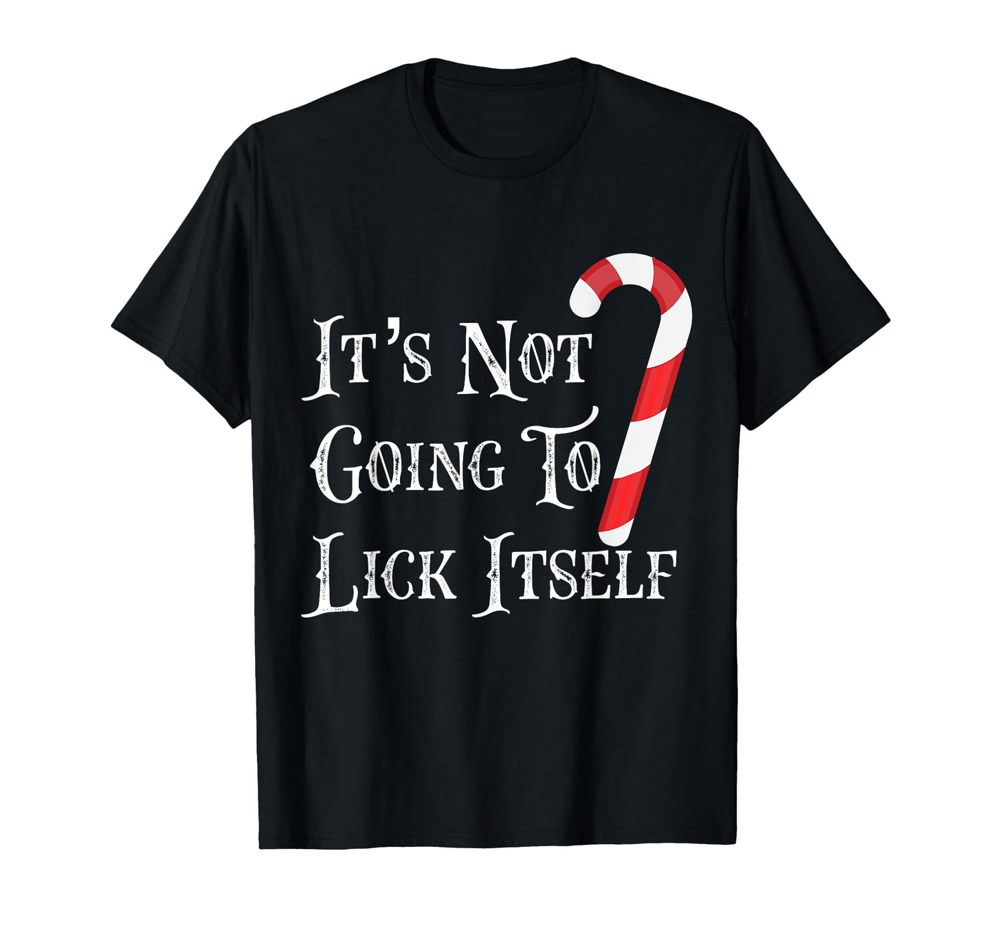 It's Not Going To Lick Itself Funny Candy Cane T Shirt