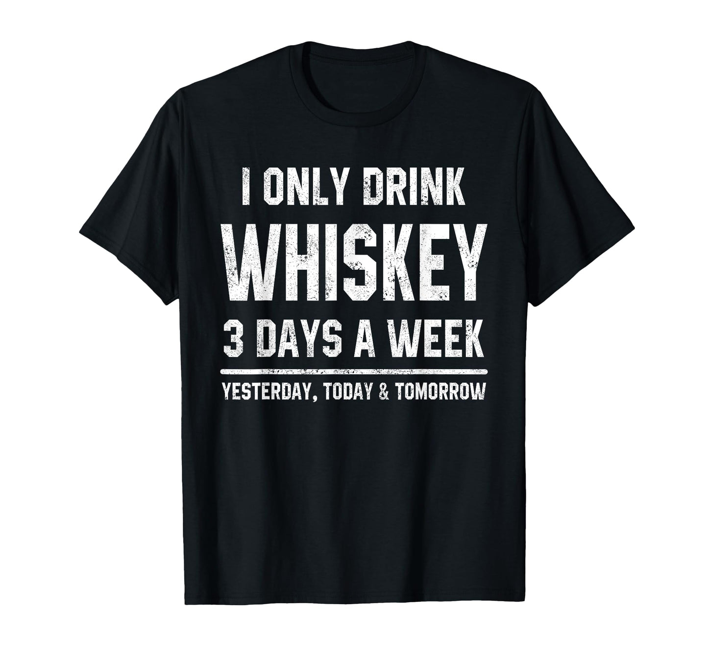 I Only Drink Whiskey 3 Days A Week Funny Saying Drinking T-Shirt