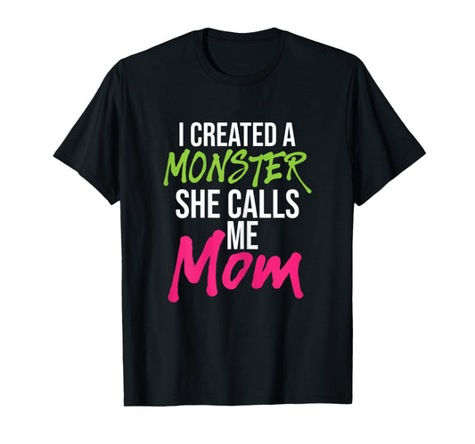 I Created A Monster She Calls Me Mom - Mother Mama T-Shirt