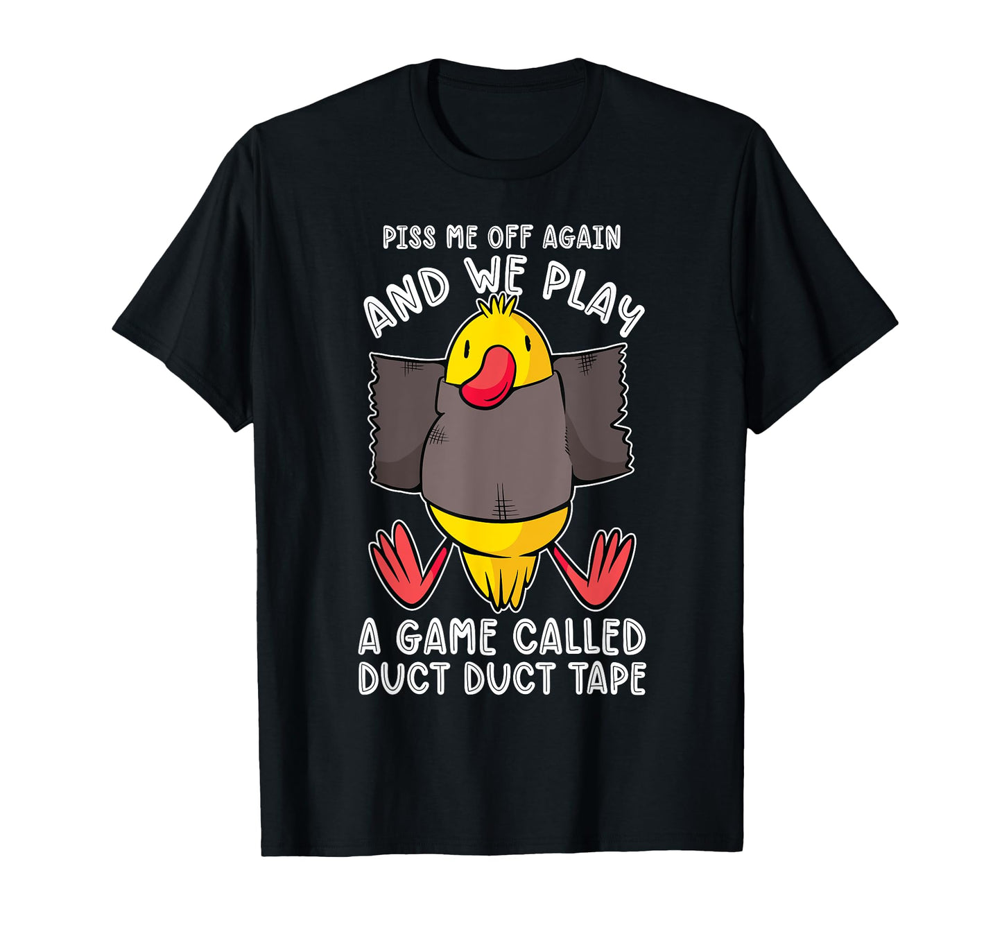 Piss me off again and we play a game called duct duct tape T-Shirt