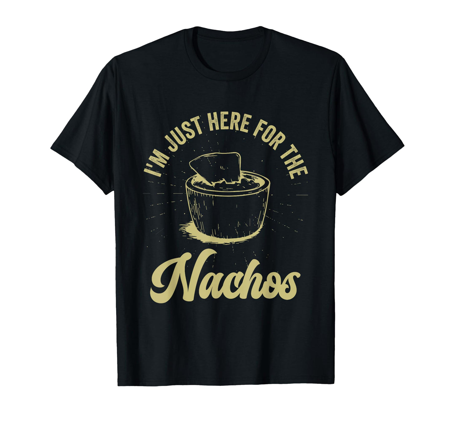 I'm Just Here For The Nachos Funny and Sarcastic T-Shirt