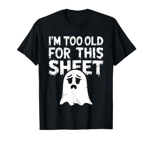 I'm Too Old for This Sheet Shirt Men Women Ghost Costume T-Shirt