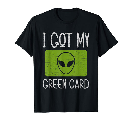 I Got My Green Card Outer Space Explorer Extraterrestrial T-Shirt