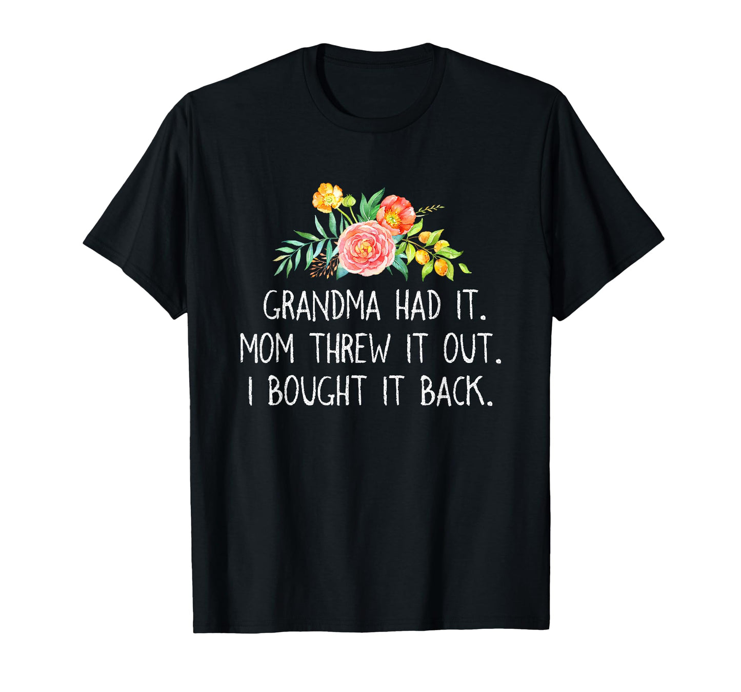 Grandma had it Mom Threw It Out I Bought It Back T Shirt