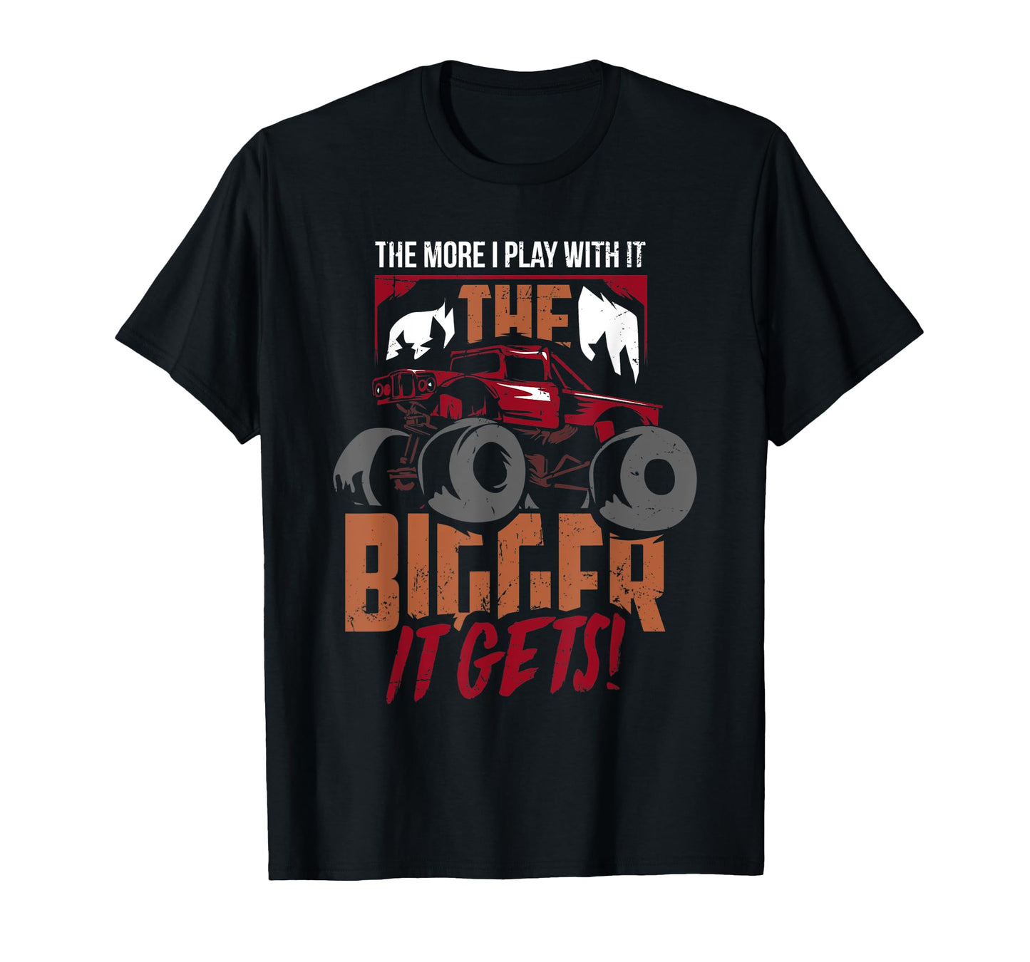 The More I Play With It The Bigger It Gets Monster Truck T-Shirt