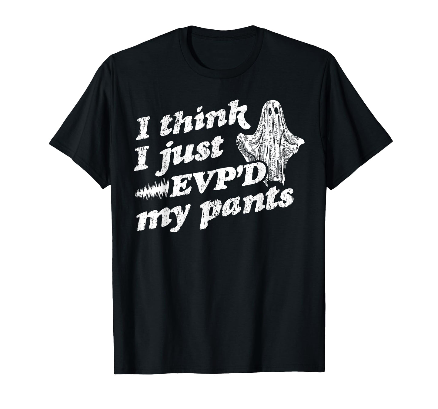 I Think I Just EVP'd My Pants - EVP Ghost Hunting Halloween T-Shirt