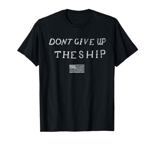DONT GIVE UP THE SHIP US FLAG DON'T PATRIOT INDEPENDENCE T-Shirt