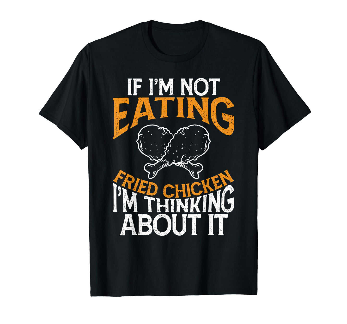 Funny If I'm Not Eating Fried Chicken Im Thinking About it T-Shirt