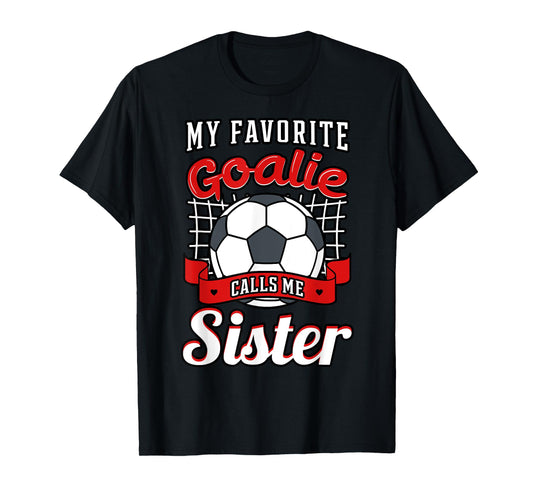 My Favorite Goalie Calls Me Sister Soccer Player Sis Sestra T-Shirt