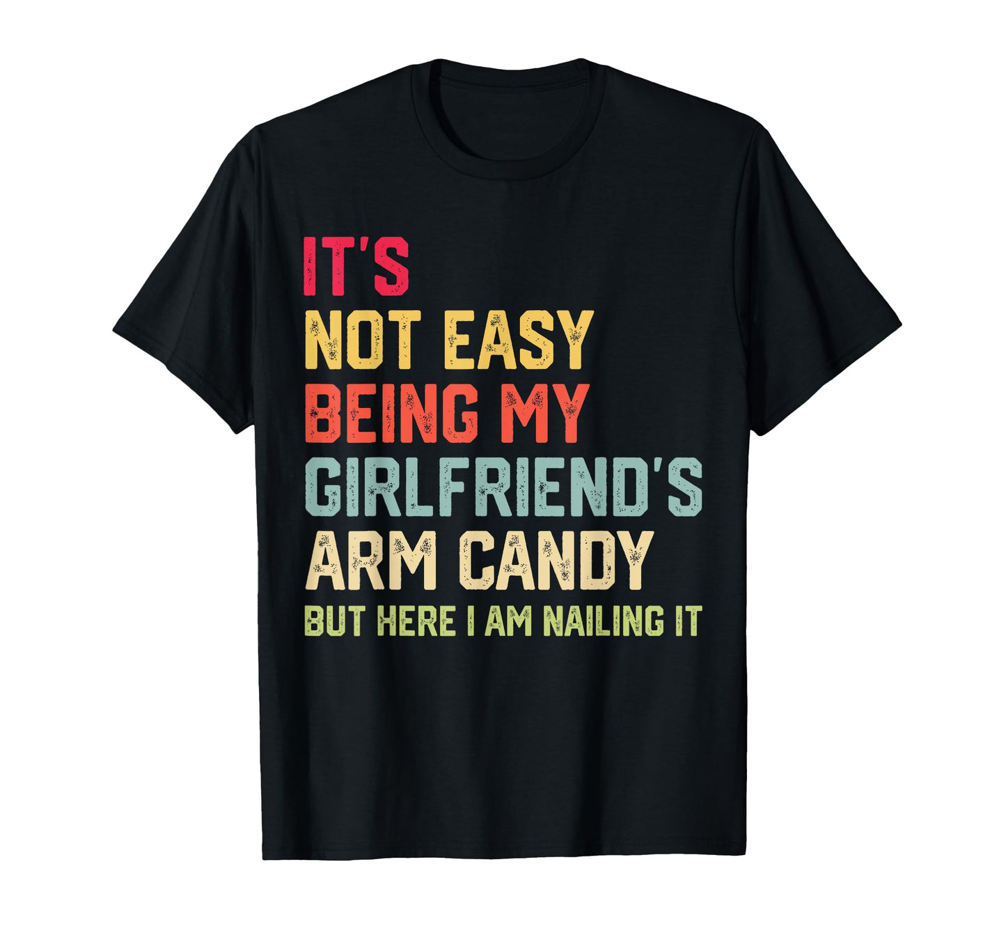 It's Not Easy Being My Girlfriend's Arm Candy Fathers Day T-Shirt