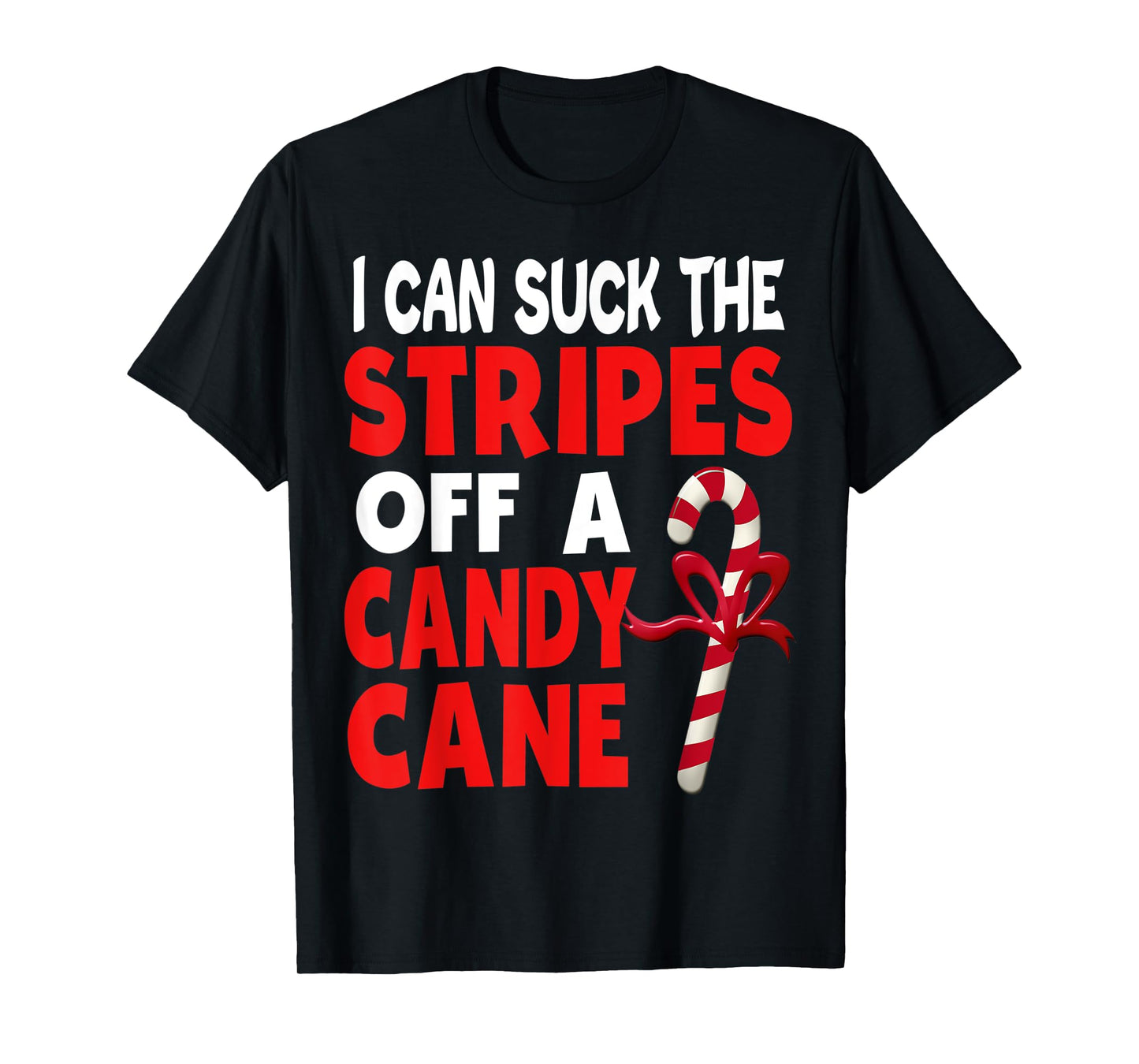 I Can Suck The Stripes Off A Candy Cane Christmas Naughty T-Shirt