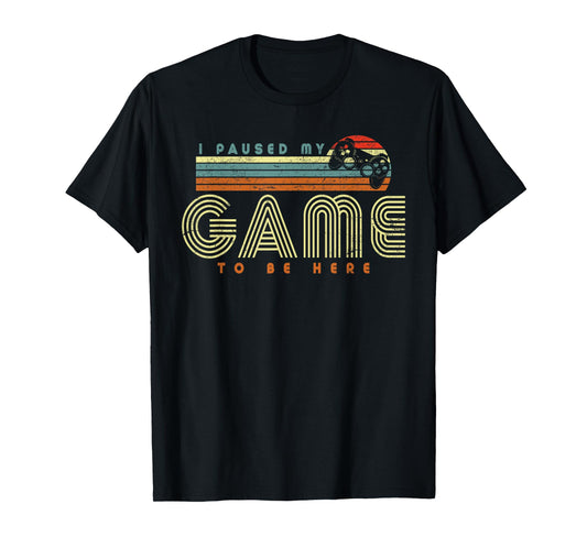 Retro Funny Sarcastic Gamer I Paused My Game To Be Here T-Shirt