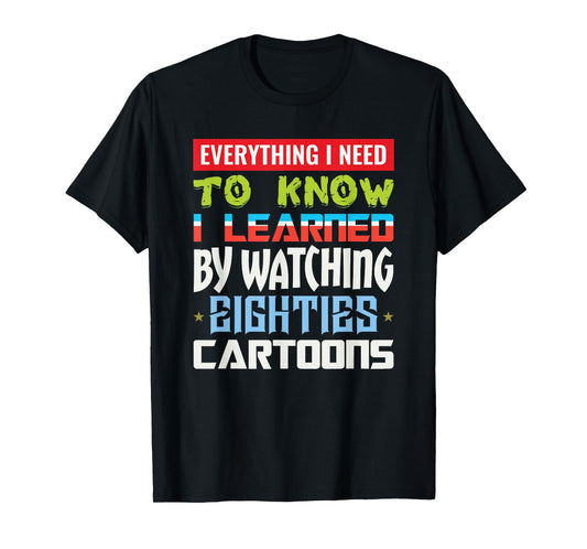 80s Cartoon Tee Everything I Need To Know Eighties Cartoons T-Shirt