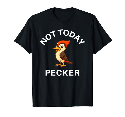 Woodpecker Not Today Pecker, Funny, Jokes, Sarcastic T-Shirt
