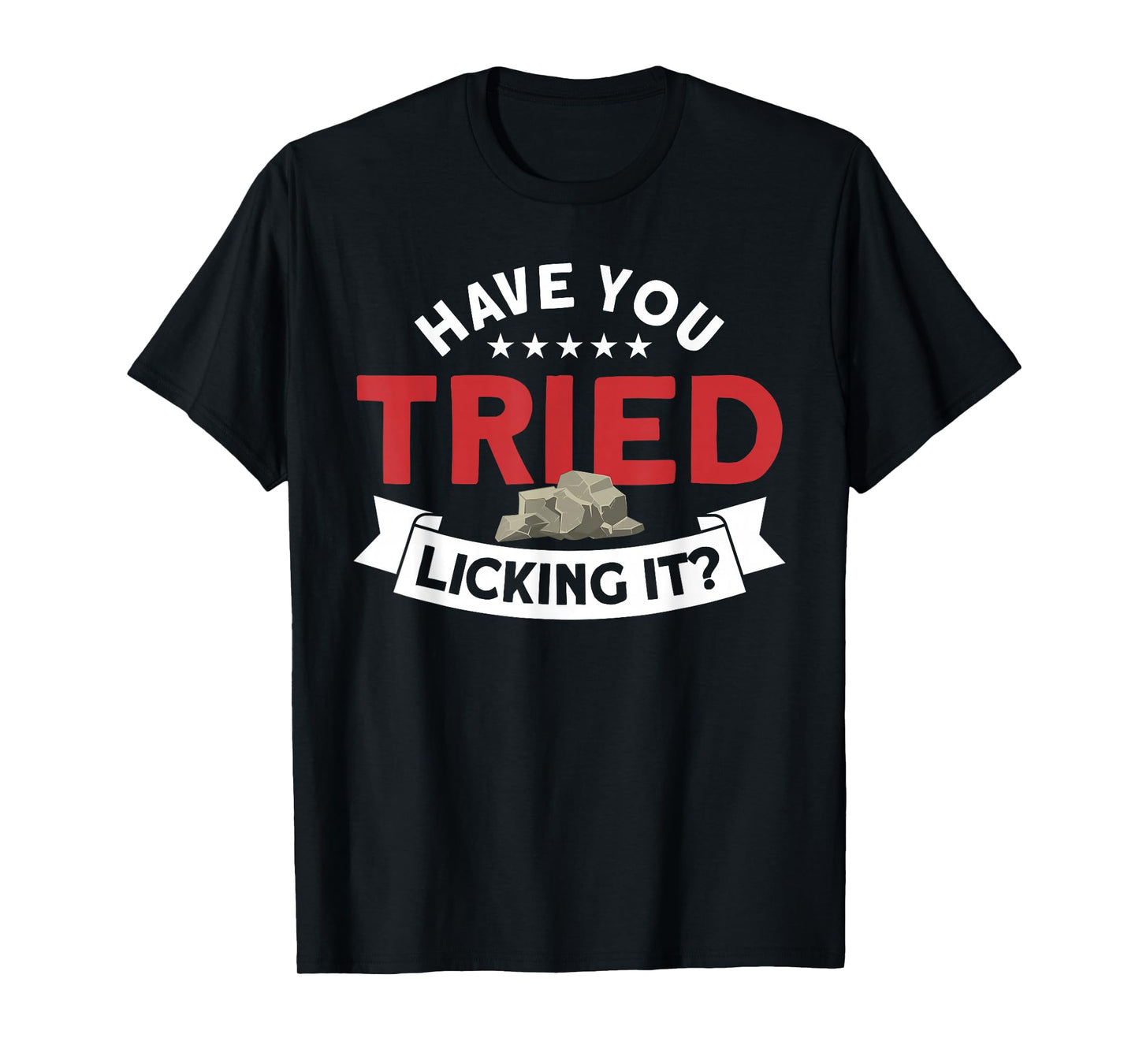 Have You Tried Licking It Rockhounding Rockhounds T-Shirt